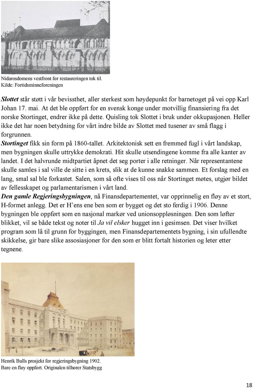 Heller ikke det har noen betydning for vårt indre bilde av Slottet med tusener av små flagg i forgrunnen. Stortinget fikk sin form på 1860-tallet.