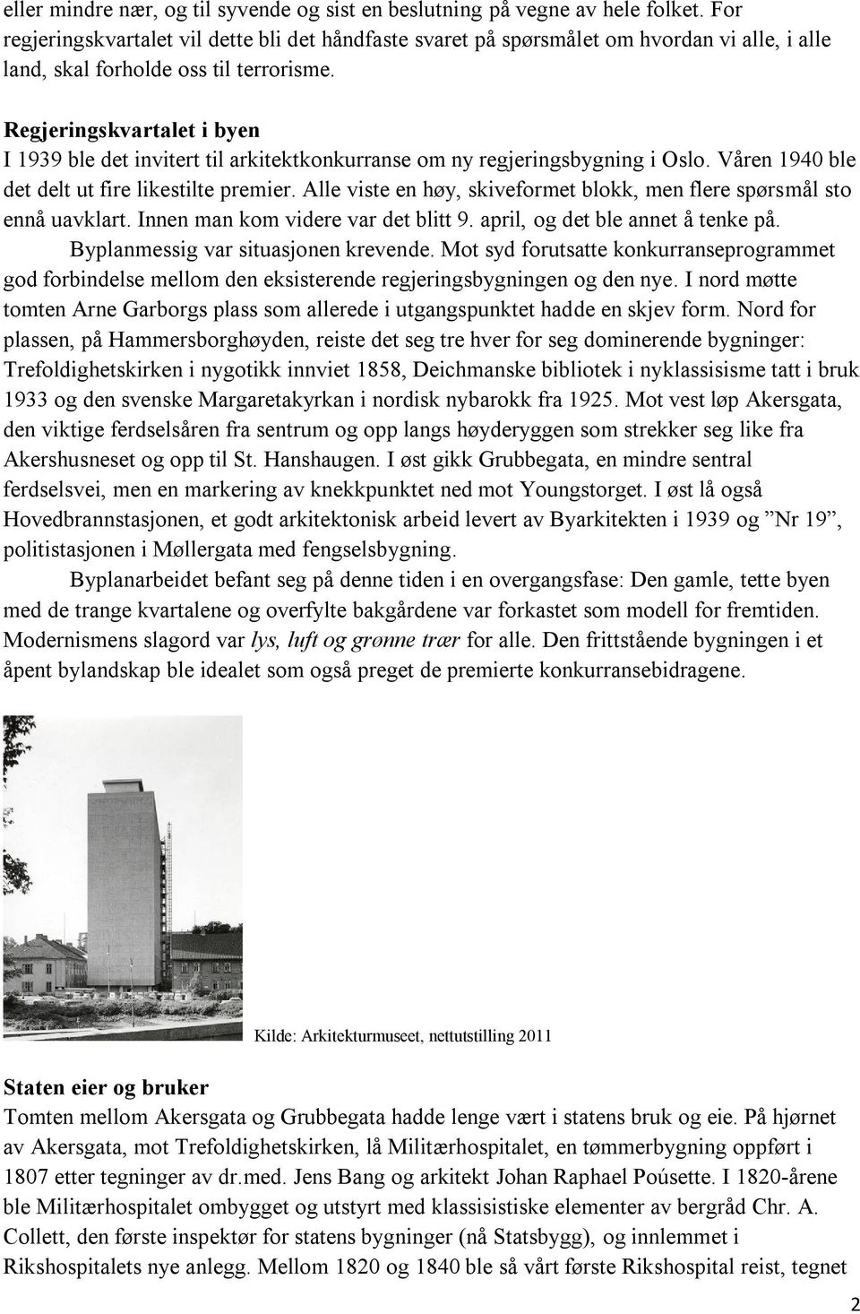 Regjeringskvartalet i byen I 1939 ble det invitert til arkitektkonkurranse om ny regjeringsbygning i Oslo. Våren 1940 ble det delt ut fire likestilte premier.