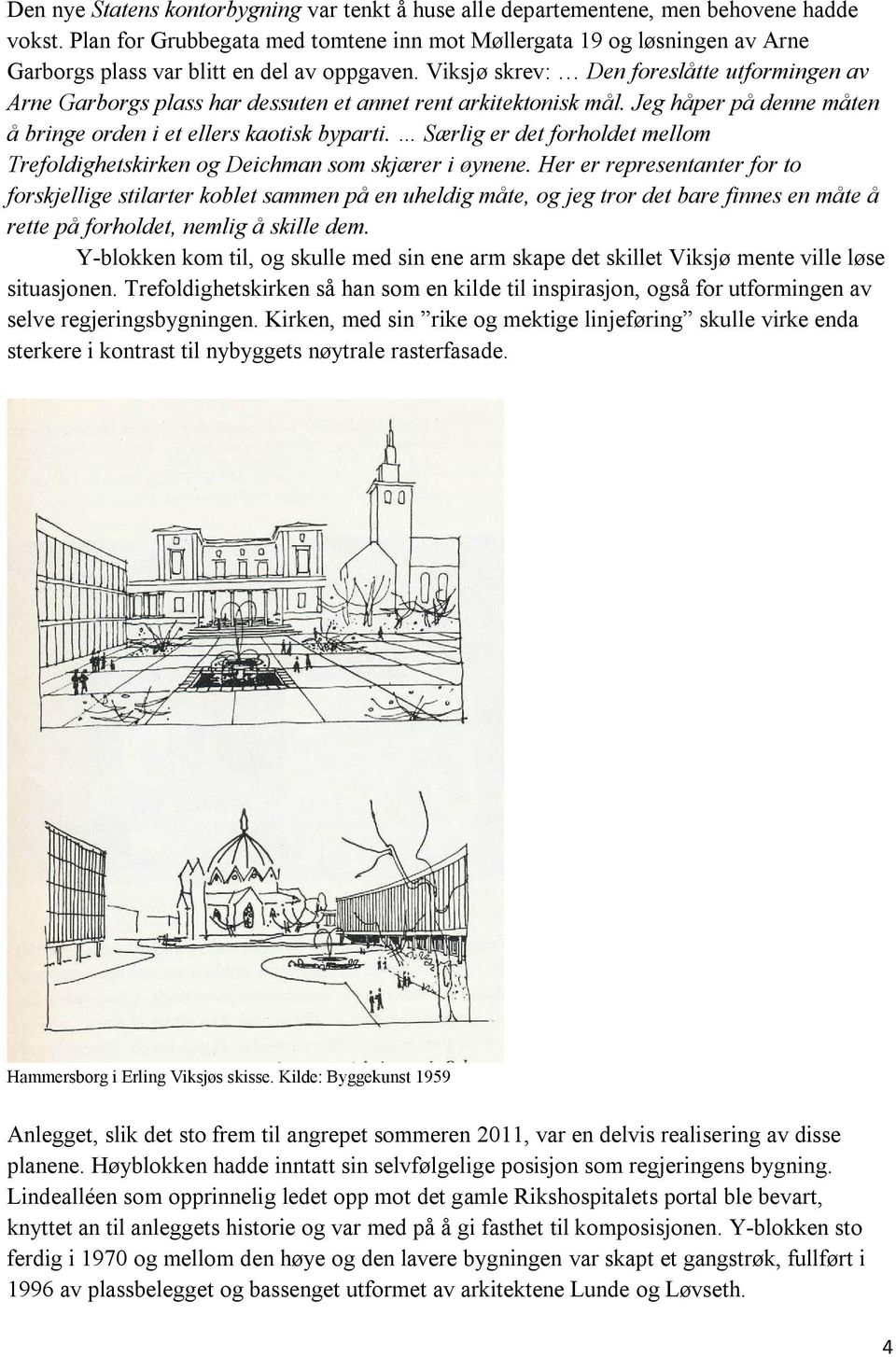 Viksjø skrev: Den foreslåtte utformingen av Arne Garborgs plass har dessuten et annet rent arkitektonisk mål. Jeg håper på denne måten å bringe orden i et ellers kaotisk byparti.