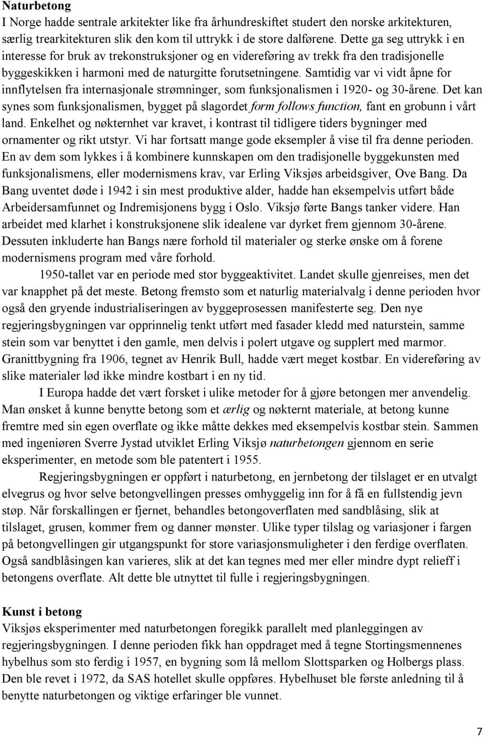 Samtidig var vi vidt åpne for innflytelsen fra internasjonale strømninger, som funksjonalismen i 1920- og 30-årene.