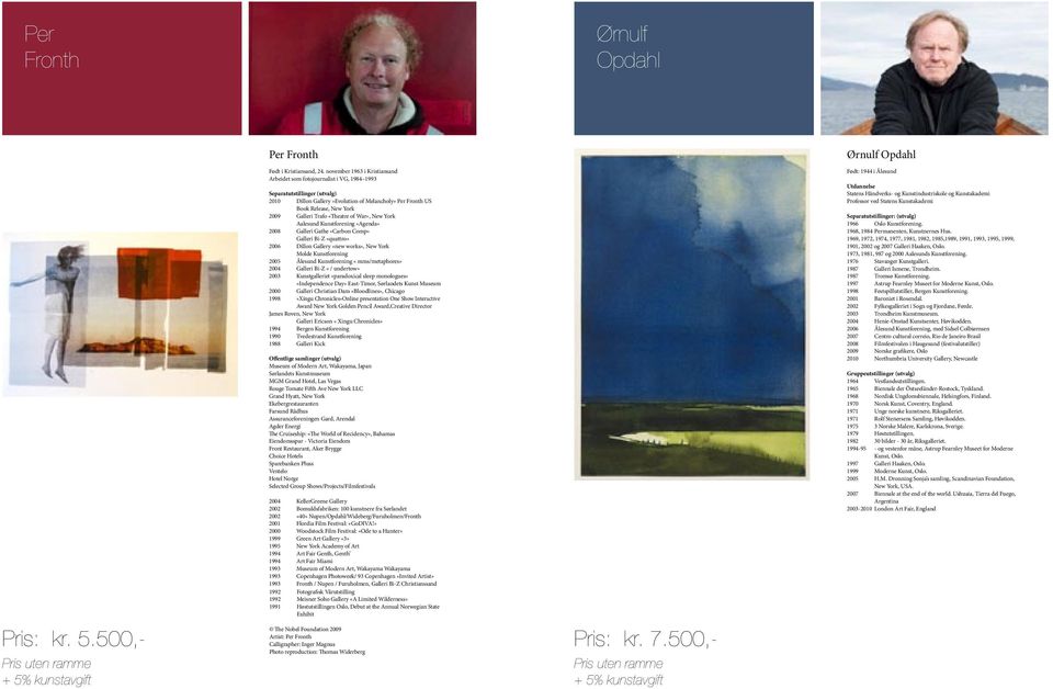 (Festspillene) 1995 Hervold Gallery 1996 Gallery Brandstrup Drammen Art-Union «Gallerie Cite des Arts», Paris 1997 Hypo Gallery, Salzburg 2000 Hennie Onstad Art Center, Oslo 2001 «Artist of the Year»