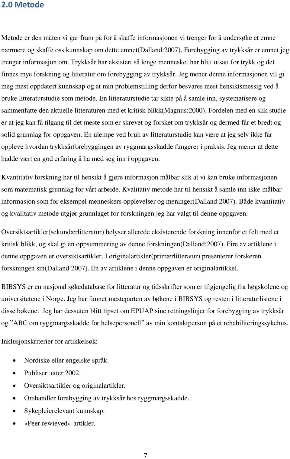 Jeg mener denne informasjonen vil gi meg mest oppdatert kunnskap og at min problemstilling derfor besvares mest hensiktsmessig ved å bruke litteraturstudie som metode.