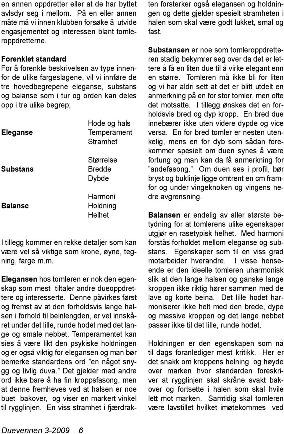 begrep; Eleganse Substans Balanse Hode og hals Temperament Stramhet Størrelse Bredde Dybde Harmoni Holdning Helhet I tillegg kommer en rekke detaljer som kan være vel så viktige som krone, øyne,