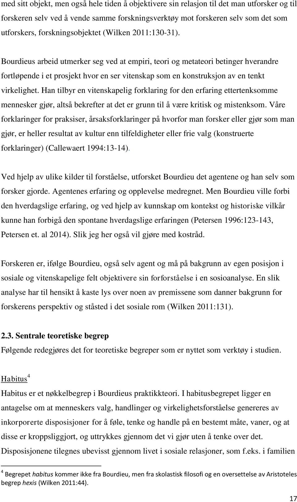 Bourdieus arbeid utmerker seg ved at empiri, teori og metateori betinger hverandre fortløpende i et prosjekt hvor en ser vitenskap som en konstruksjon av en tenkt virkelighet.