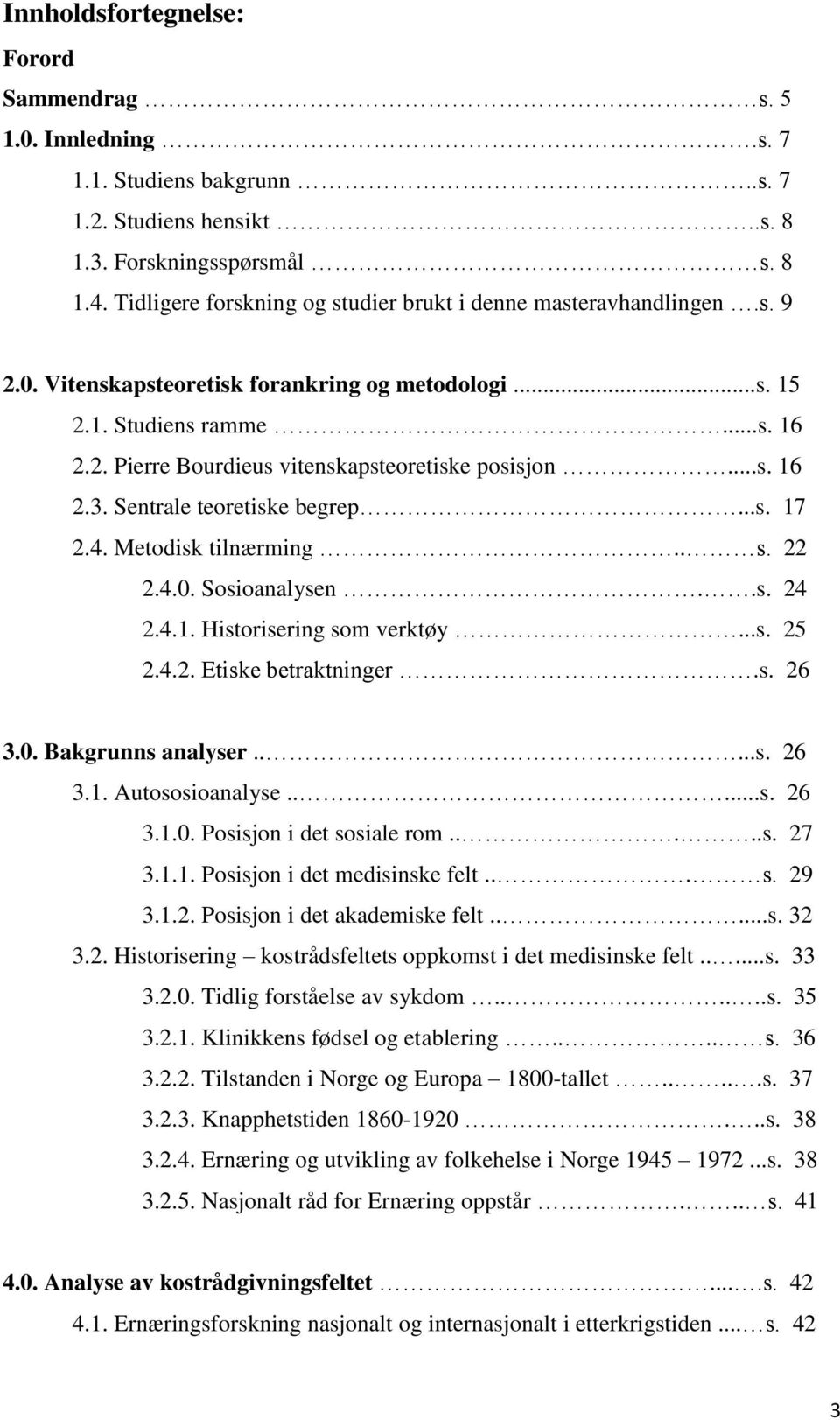 ..s. 16 2.3. Sentrale teoretiske begrep...s. 17 2.4. Metodisk tilnærming.. s. 22 2.4.0. Sosioanalysen..s. 24 2.4.1. Historisering som verktøy...s. 25 2.4.2. Etiske betraktninger.s. 26 3.0. Bakgrunns analyser.