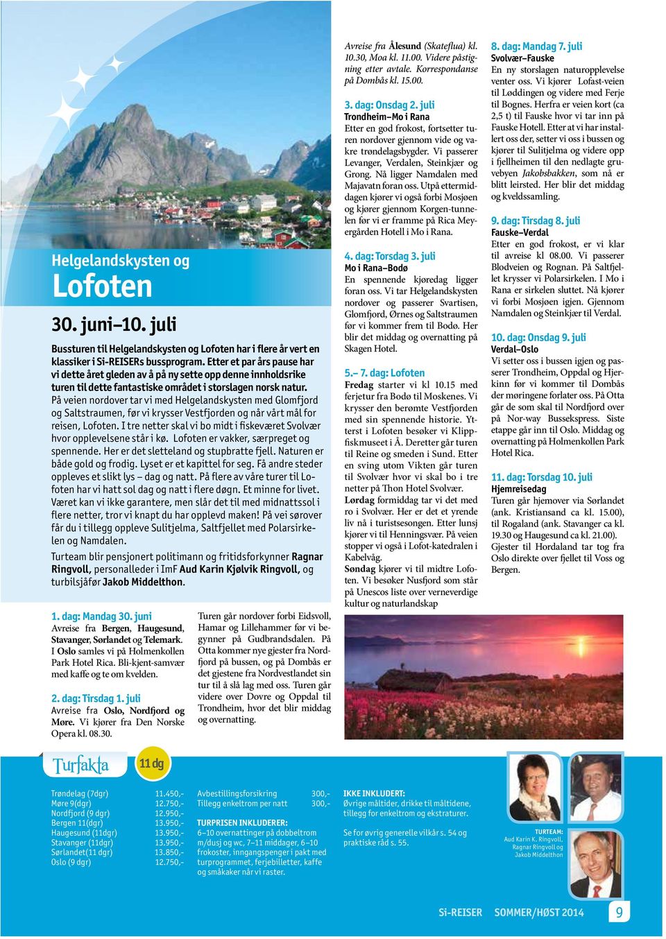 På veien nordover tar vi med Helgelandskysten med Glomfjord og Saltstraumen, før vi krysser Vestfjorden og når vårt mål for reisen, Lofoten.