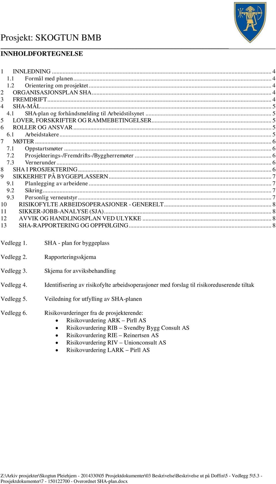 1 Oppstartsmøter... 6 7.2 Prosjekterings-/Fremdrifts-/Byggherremøter... 6 7.3 Vernerunder... 6 8 SHA I PROSJEKTERING... 6 9 SIKKERHET PÅ BYGGEPLASSERN... 7 9.1 Planlegging av arbeidene... 7 9.2 Sikring.