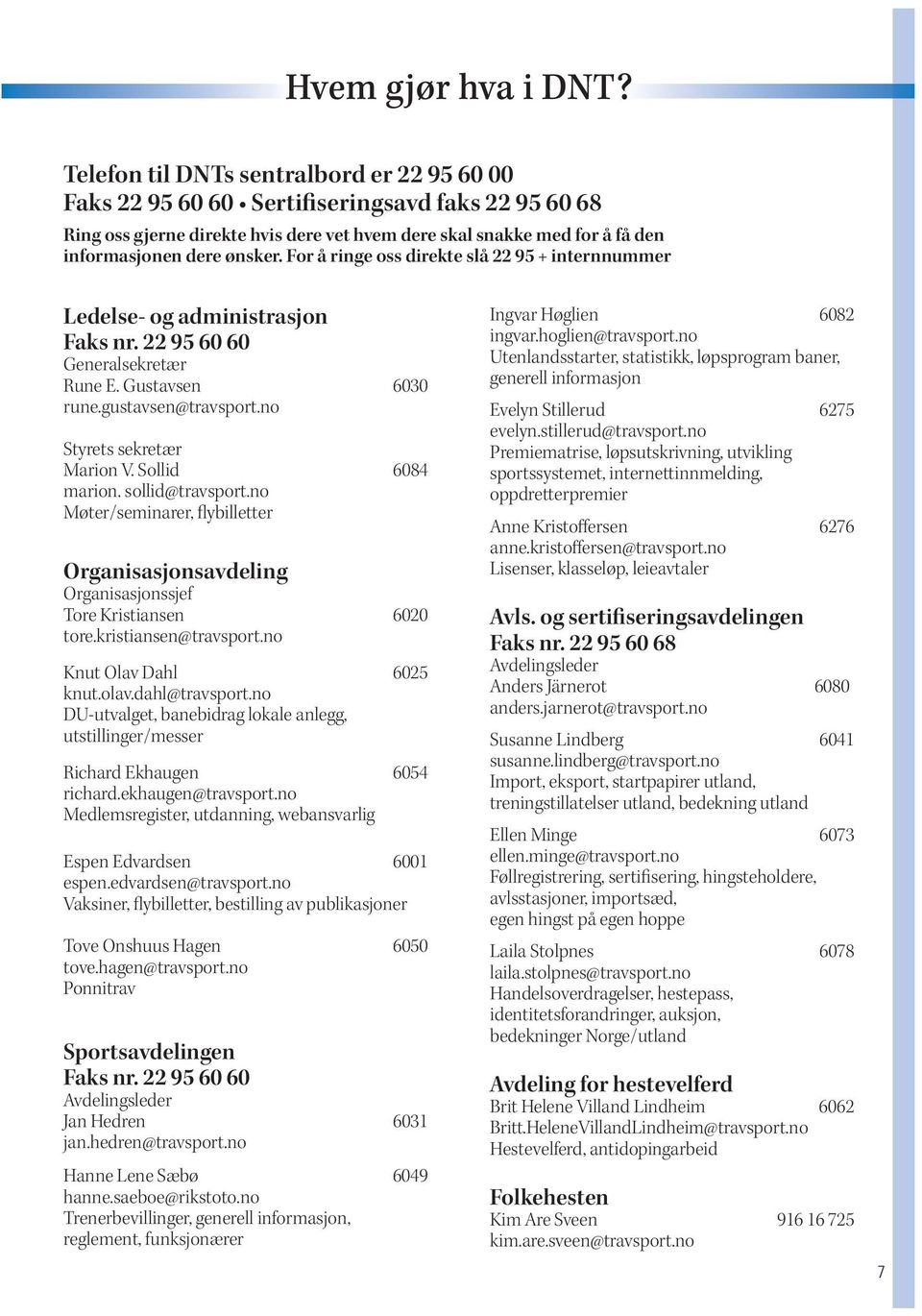 For å ringe oss direkte slå 22 95 + internnummer Ledelse- og administrasjon Faks nr. 22 95 60 60 Generalsekretær Rune E. Gustavsen 6030 rune.gustavsen@travsport.no Styrets sekretær Marion V.