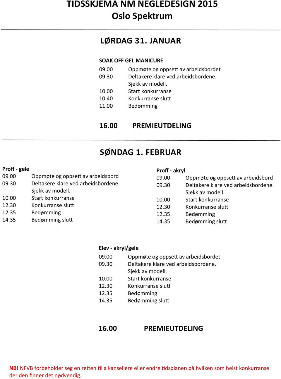 Sjekk av modell. 10.00 Start konkurranse 12.30 Konkurranse slutt 12.35 Bedømming 14.35 Bedømming slutt Proff - akryl 09.00 Oppmøte og oppsett av arbeidsbord 09.30 Deltakere klare ved arbeidsbordene.