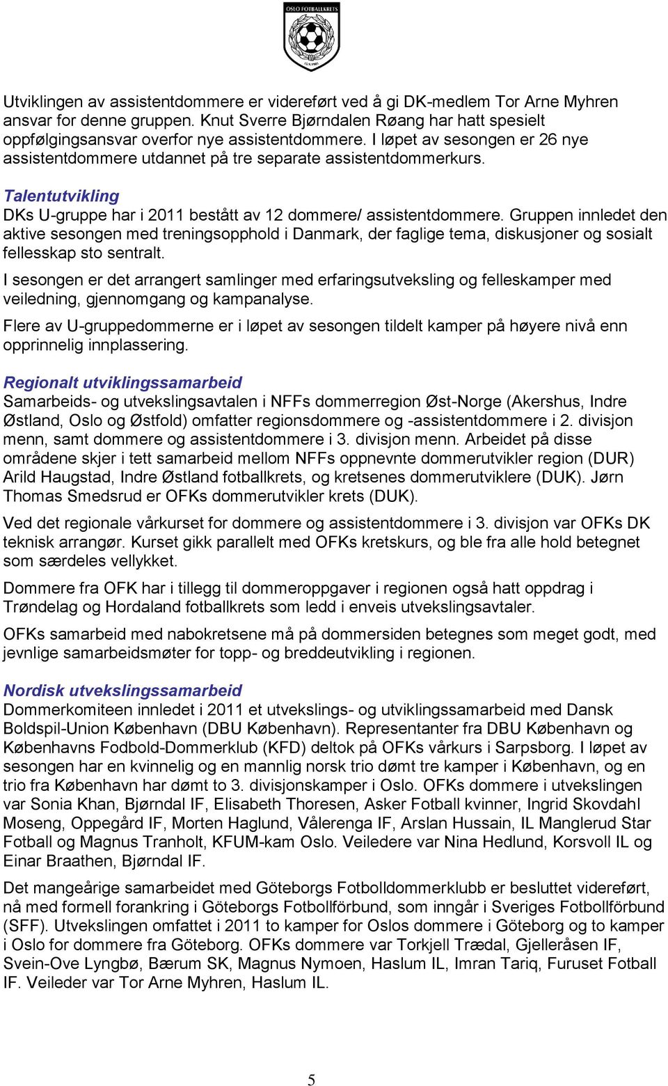 Talentutvikling DKs U-gruppe har i 2011 bestått av 12 dommere/ assistentdommere.