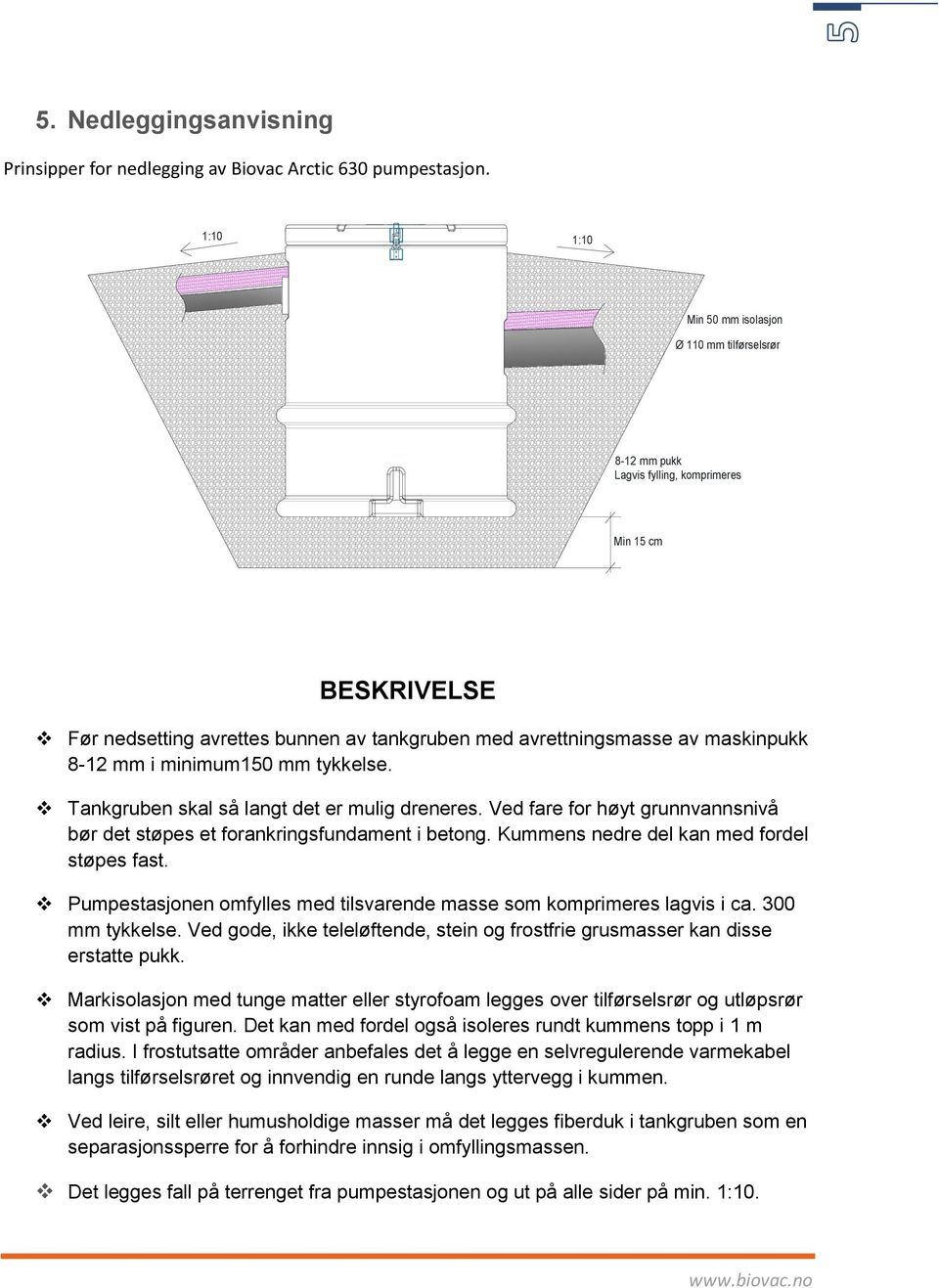 8-12 mm i minimum150 mm tykkelse. Tankgruben skal så langt det er mulig dreneres. Ved fare for høyt grunnvannsnivå bør det støpes et forankringsfundament i betong.