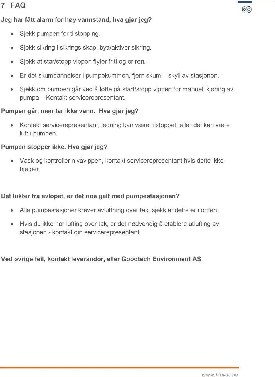 Pumpen går, men tar ikke vann. Hva gjør jeg? Kontakt servicerepresentant, ledning kan være tilstoppet, eller det kan være luft i pumpen. Pumpen stopper ikke. Hva gjør jeg? Vask og kontroller nivåvippen, kontakt servicerepresentant hvis dette ikke hjelper.