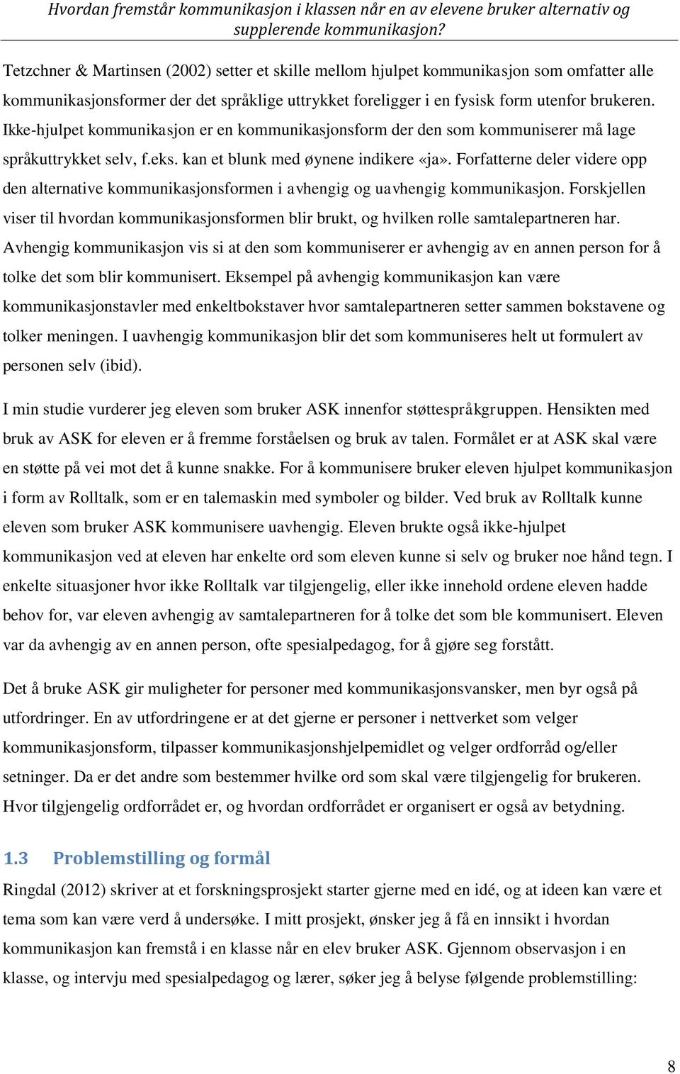 Forfatterne deler videre opp den alternative kommunikasjonsformen i avhengig og uavhengig kommunikasjon.