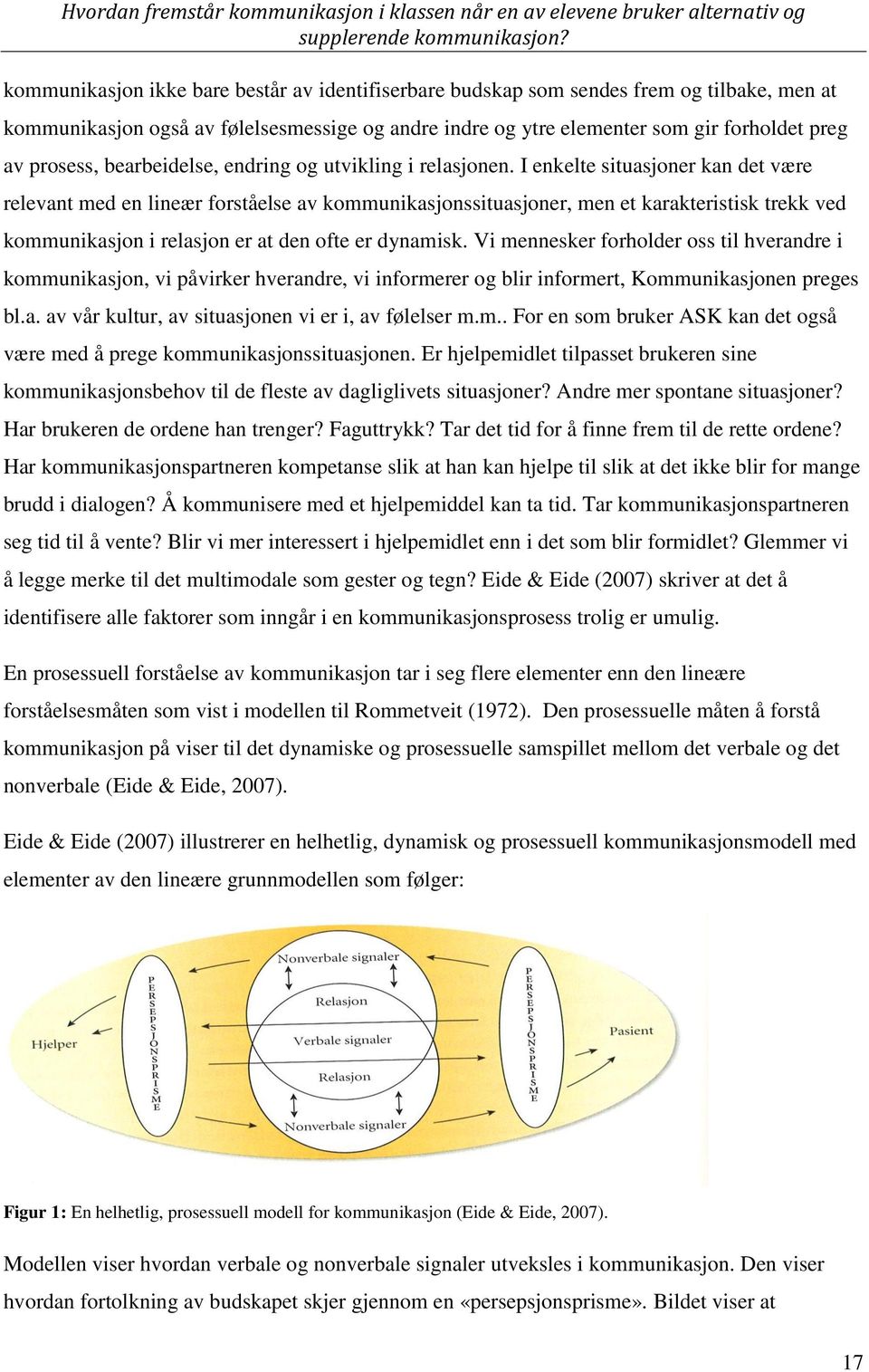 I enkelte situasjoner kan det være relevant med en lineær forståelse av kommunikasjonssituasjoner, men et karakteristisk trekk ved kommunikasjon i relasjon er at den ofte er dynamisk.