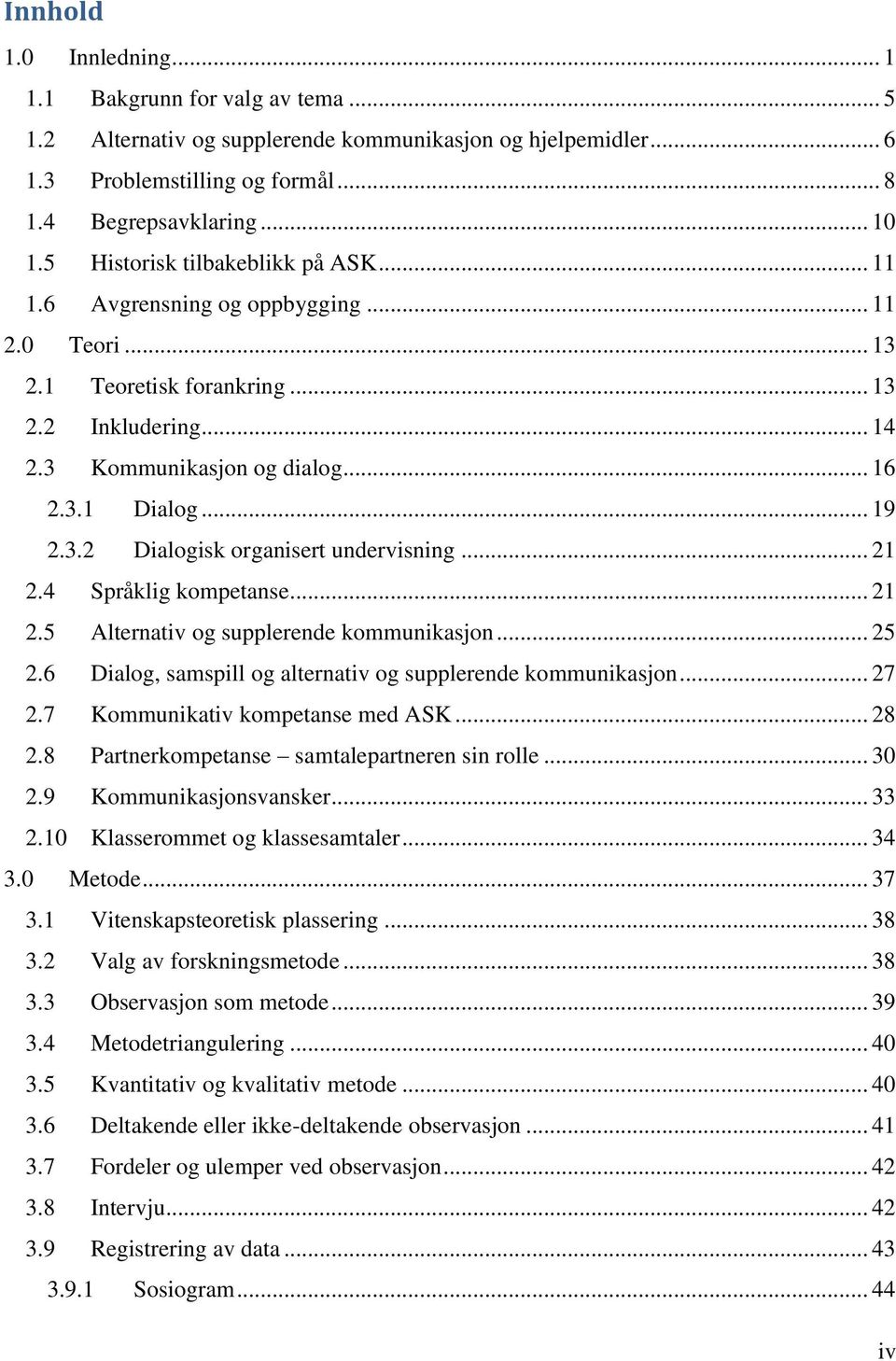 .. 21 2.4 Språklig kompetanse... 21 2.5 Alternativ og supplerende kommunikasjon... 25 2.6 Dialog, samspill og alternativ og supplerende kommunikasjon... 27 2.7 Kommunikativ kompetanse med ASK... 28 2.