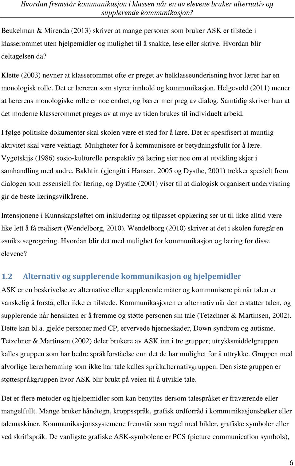 Helgevold (2011) mener at lærerens monologiske rolle er noe endret, og bærer mer preg av dialog.