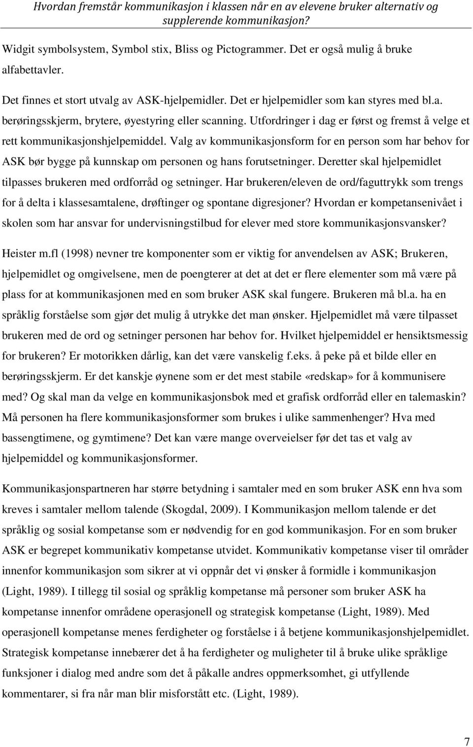 Valg av kommunikasjonsform for en person som har behov for ASK bør bygge på kunnskap om personen og hans forutsetninger. Deretter skal hjelpemidlet tilpasses brukeren med ordforråd og setninger.