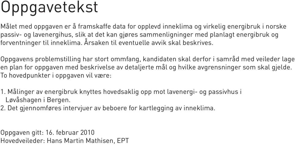 Oppgavens problemstilling har stort ommfang, kandidaten skal derfor i samråd med veileder lage en plan for oppgaven med beskrivelse av detaljerte mål og hvilke avgrensninger som skal