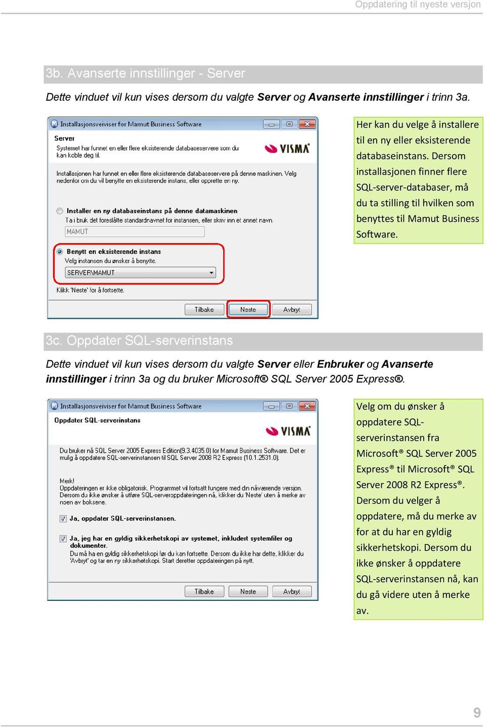 Dersom installasjonen finner flere SQL-server-databaser, må du ta stilling til hvilken som benyttes til Mamut Business Software. 3c.