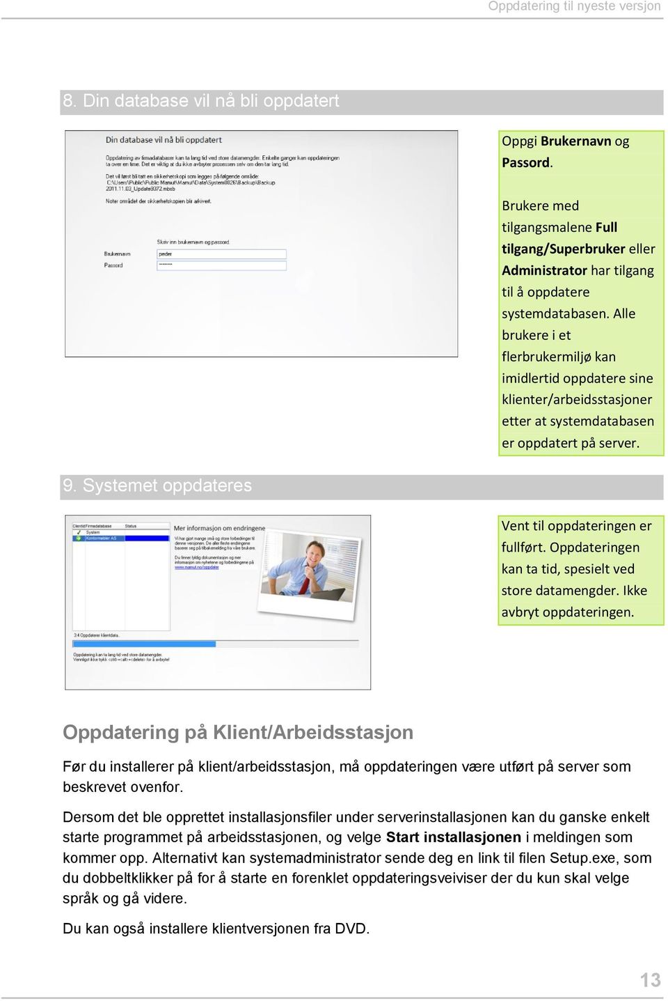 Alle brukere i et flerbrukermiljø kan imidlertid oppdatere sine klienter/arbeidsstasjoner etter at systemdatabasen er oppdatert på server. 9. Systemet oppdateres Vent til oppdateringen er fullført.