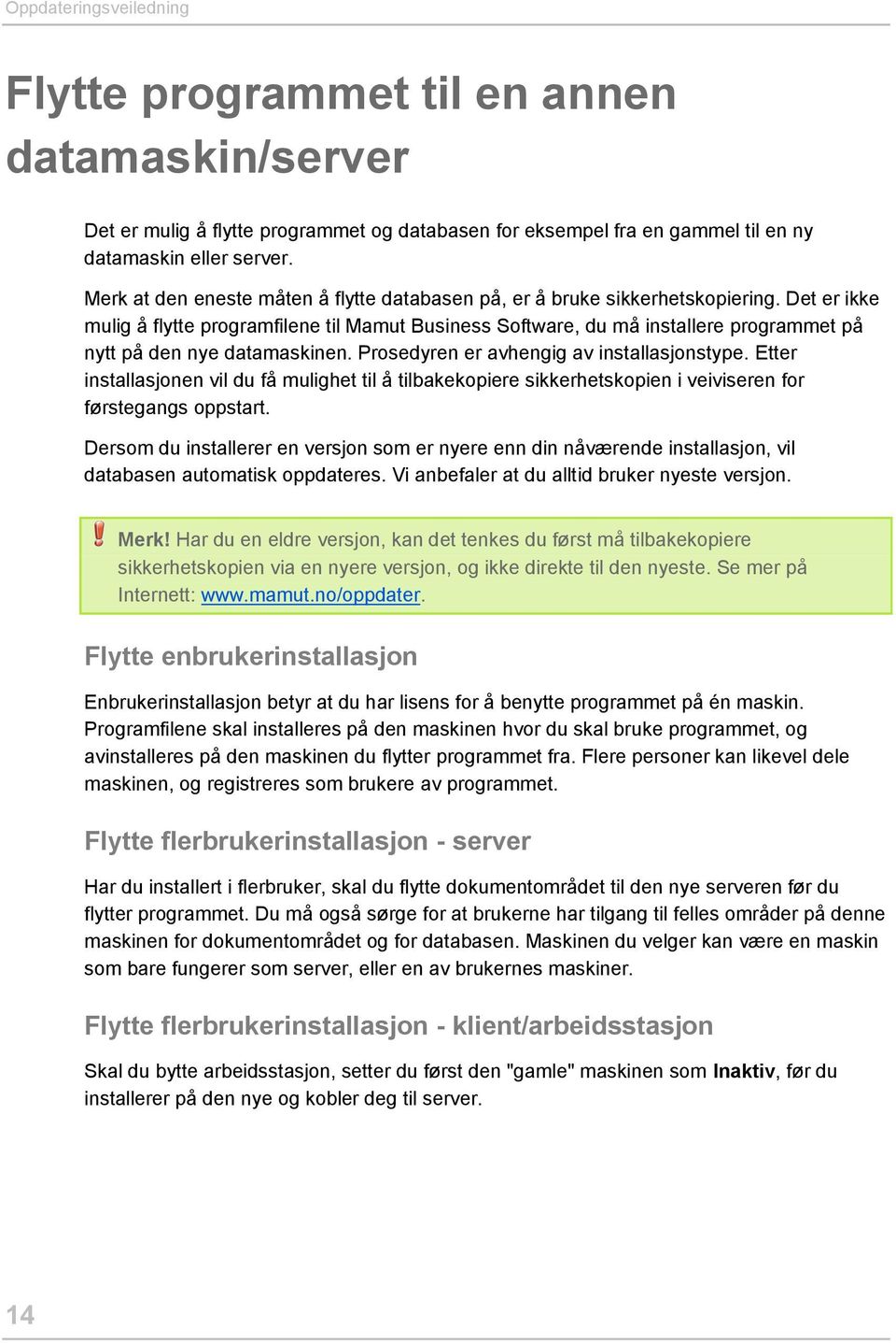 Det er ikke mulig å flytte programfilene til Mamut Business Software, du må installere programmet på nytt på den nye datamaskinen. Prosedyren er avhengig av installasjonstype.