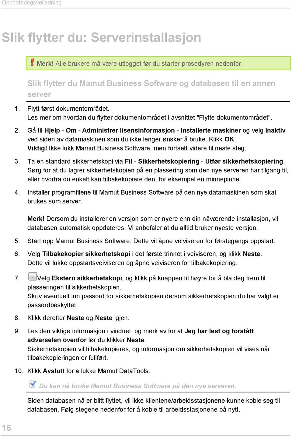 Gå til Hjelp - Om - Administrer lisensinformasjon - Installerte maskiner og velg Inaktiv ved siden av datamaskinen som du ikke lenger ønsker å bruke. Klikk OK. Viktig!