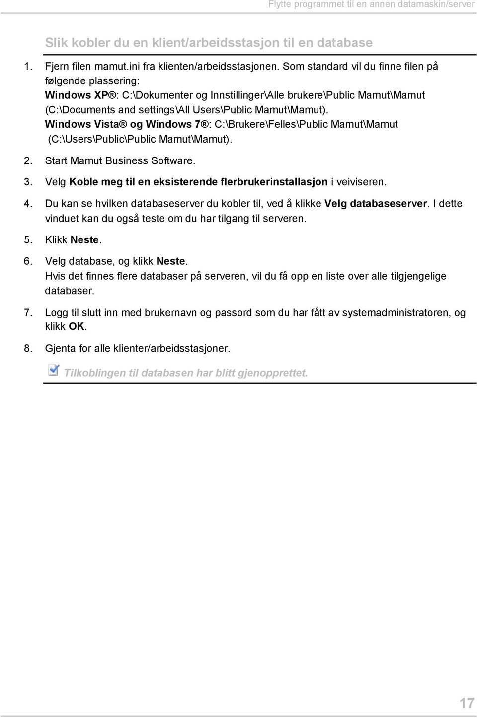 Windows Vista og Windows 7 : C:\Brukere\Felles\Public Mamut\Mamut (C:\Users\Public\Public Mamut\Mamut). 2. Start Mamut Business Software. 3.