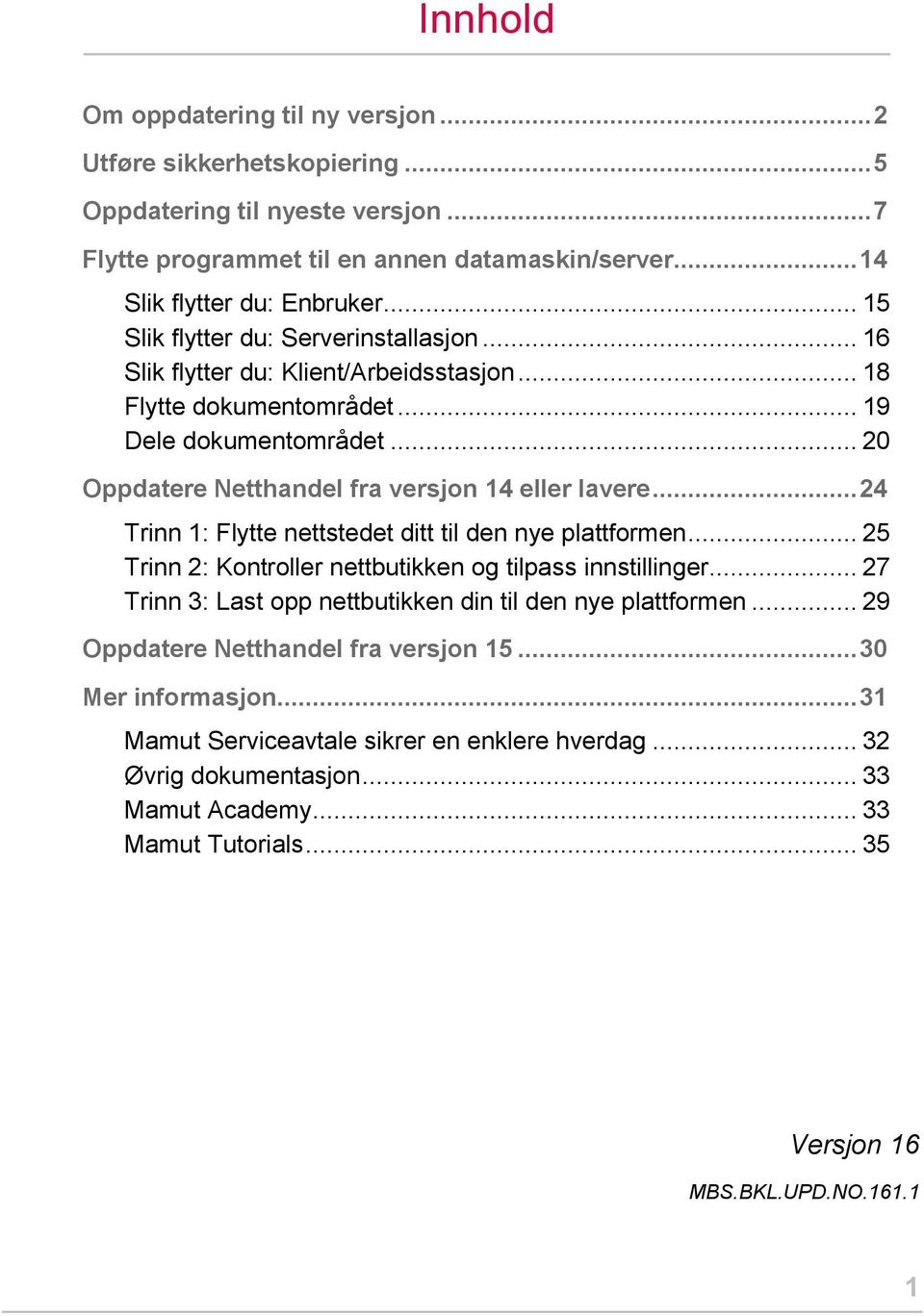 .. 24 Trinn 1: Flytte nettstedet ditt til den nye plattformen... 25 Trinn 2: Kontroller nettbutikken og tilpass innstillinger... 27 Trinn 3: Last opp nettbutikken din til den nye plattformen.