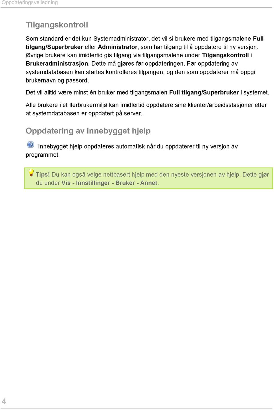 Før oppdatering av systemdatabasen kan startes kontrolleres tilgangen, og den som oppdaterer må oppgi brukernavn og passord.