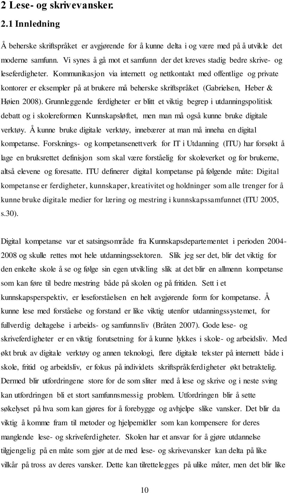 Kommunikasjon via internett og nettkontakt med offentlige og private kontorer er eksempler på at brukere må beherske skriftspråket (Gabrielsen, Heber & Høien 2008).