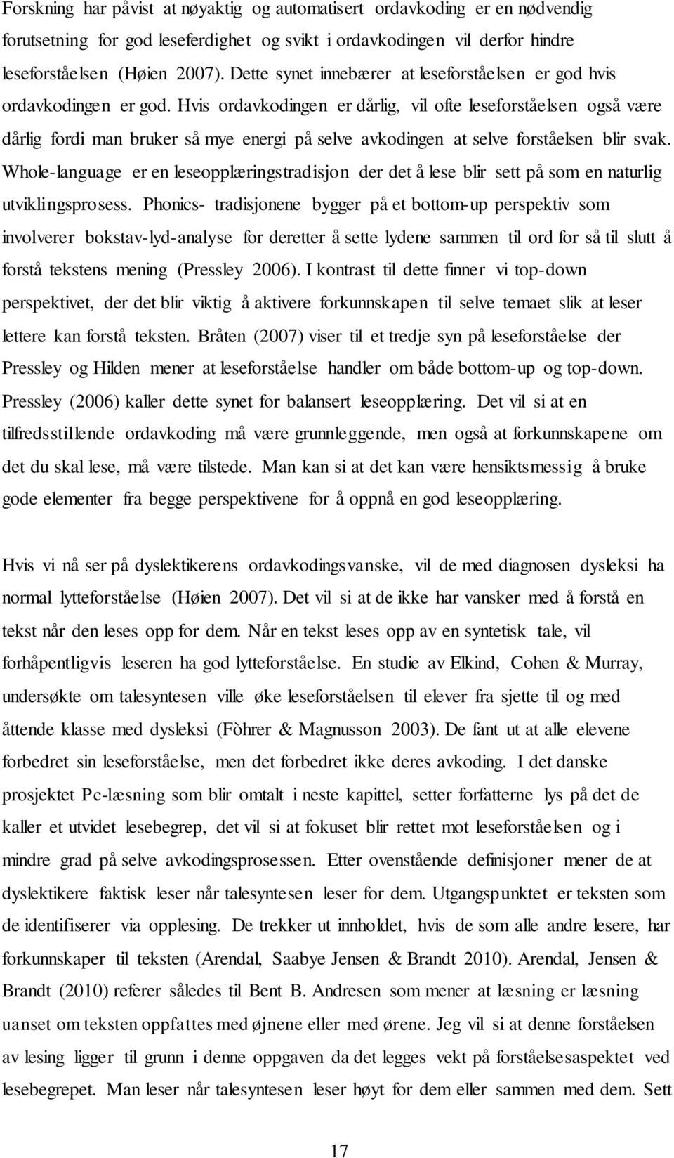 Hvis ordavkodingen er dårlig, vil ofte leseforståelsen også være dårlig fordi man bruker så mye energi på selve avkodingen at selve forståelsen blir svak.