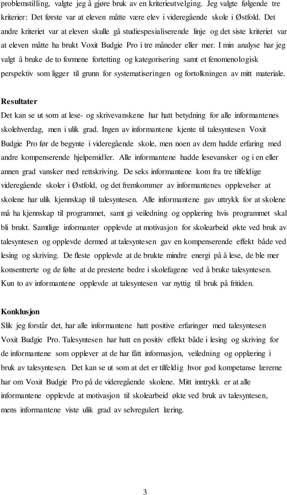 I min analyse har jeg valgt å bruke de to formene fortetting og kategorisering samt et fenomenologisk perspektiv som ligger til grunn for systematiseringen og fortolkningen av mitt materiale.