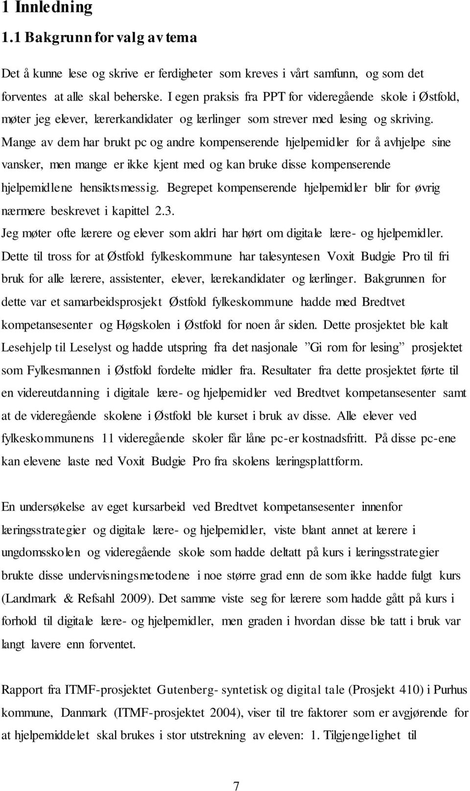 Mange av dem har brukt pc og andre kompenserende hjelpemidler for å avhjelpe sine vansker, men mange er ikke kjent med og kan bruke disse kompenserende hjelpemidlene hensiktsmessig.