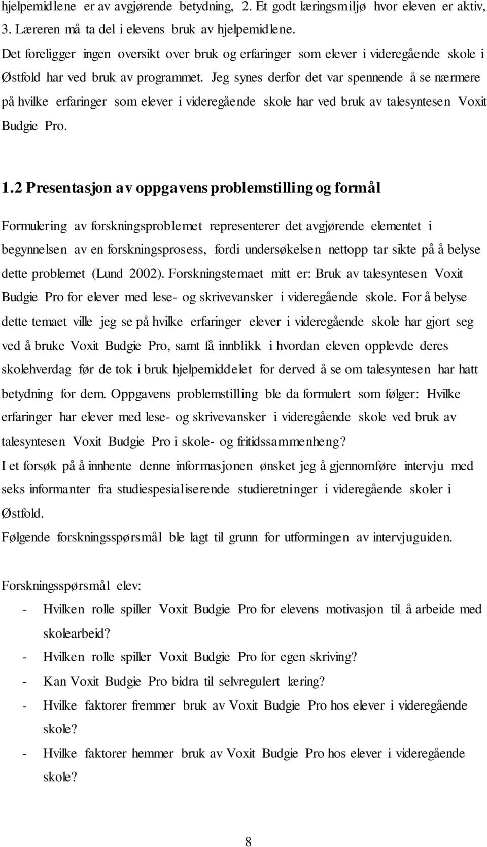 Jeg synes derfor det var spennende å se nærmere på hvilke erfaringer som elever i videregående skole har ved bruk av talesyntesen Voxit Budgie Pro. 1.