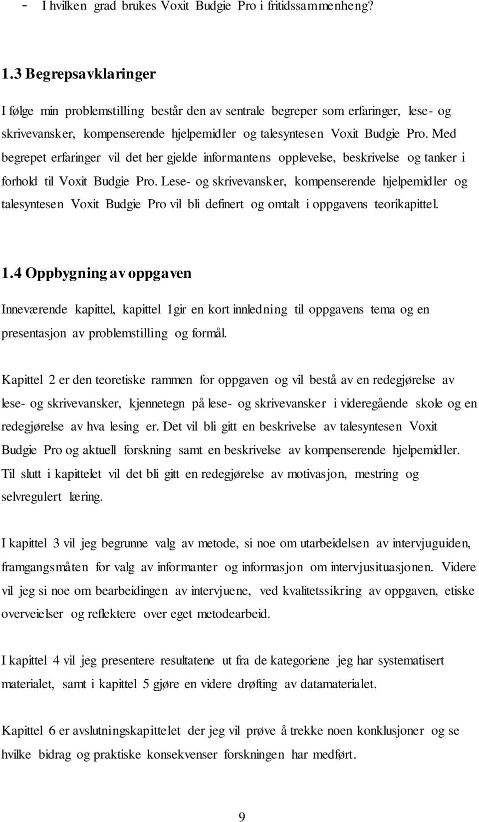 Med begrepet erfaringer vil det her gjelde informantens opplevelse, beskrivelse og tanker i forhold til Voxit Budgie Pro.