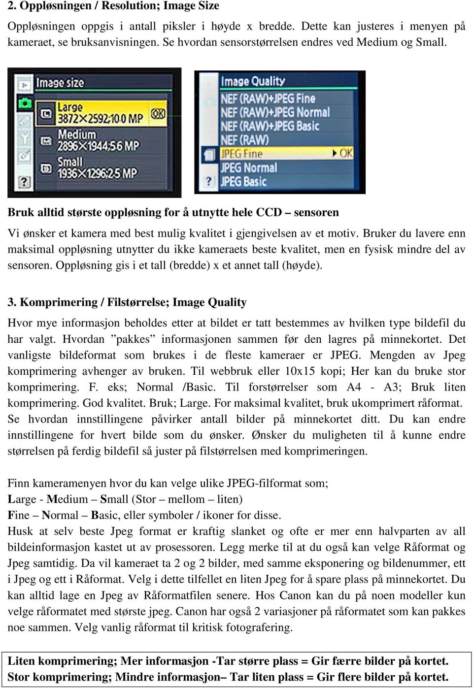 Bruker du lavere enn maksimal oppløsning utnytter du ikke kameraets beste kvalitet, men en fysisk mindre del av sensoren. Oppløsning gis i et tall (bredde) x et annet tall (høyde). 3.