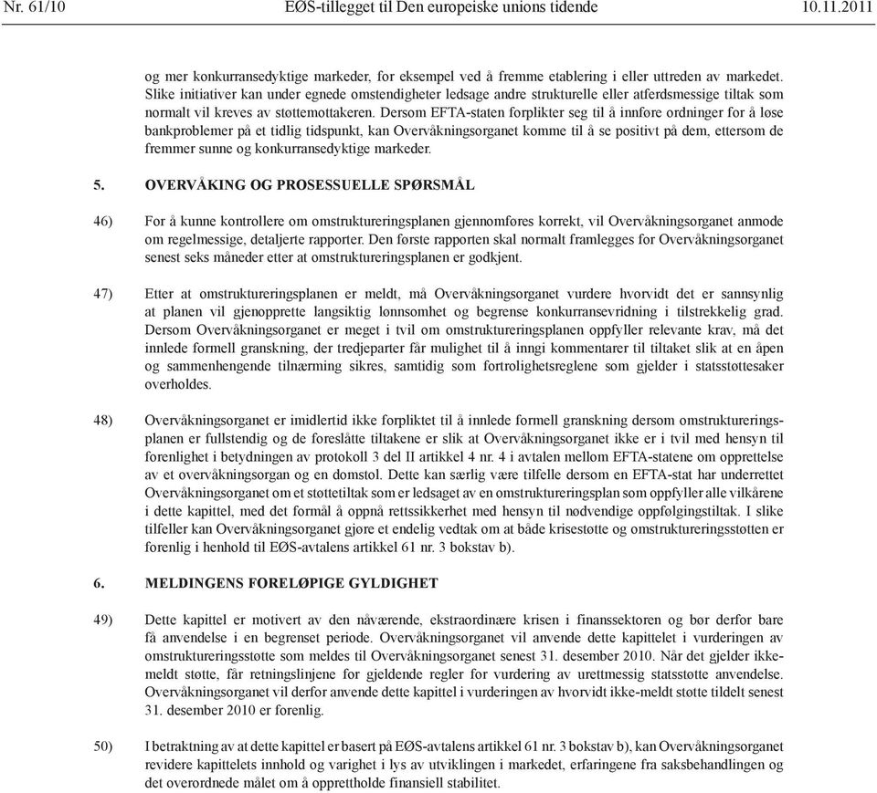 Dersom EFTA-staten forplikter seg til å innføre ordninger for å løse bankproblemer på et tidlig tidspunkt, kan Overvåkningsorganet komme til å se positivt på dem, ettersom de fremmer sunne og