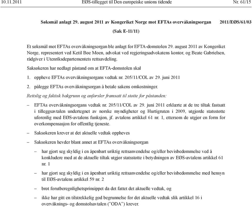 august 2011 av Kongeriket Norge, representert ved Ketil Bøe Moen, advokat ved regjeringsadvokatens kontor, og Beate Gabrielsen, rådgiver i Utenriksdepartementets rettsavdeling.