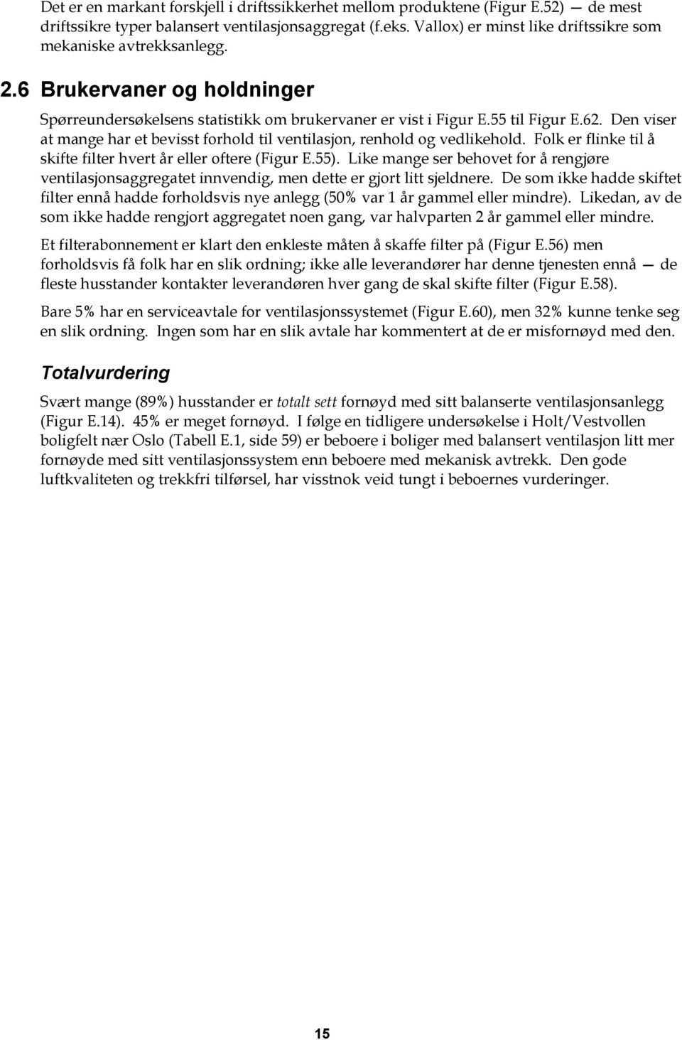 Den viser at mange har et bevisst forhold til ventilasjon, renhold og vedlikehold. Folk er flinke til å skifte filter hvert år eller oftere (Figur E.55).