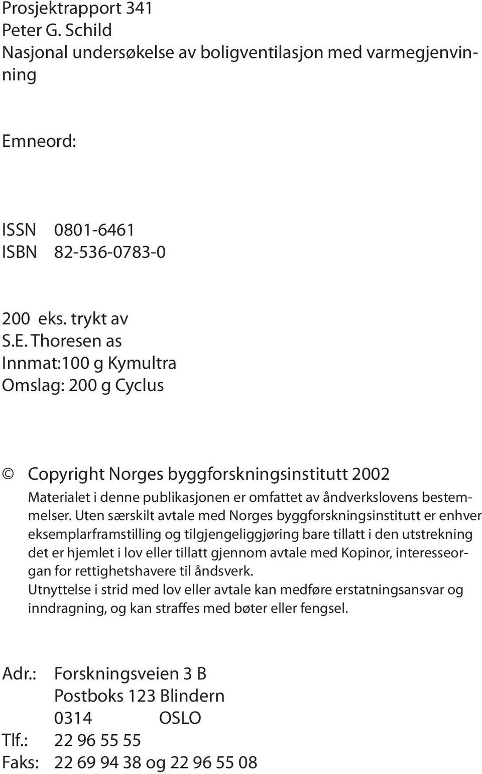 Thoresen as Innmat: g Kymultra Omslag: 2 g Cyclus Copyright Norges byggforskningsinstitutt 22 Materialet i denne publikasjonen er omfattet av åndverkslovens bestemmelser.