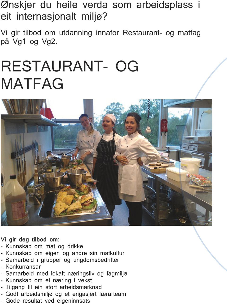 RESTAURANT- OG MATFAG Vi gir deg tilbod om: - Kunnskap om mat og drikke - Kunnskap om eigen og andre sin matkultur - Samarbeid