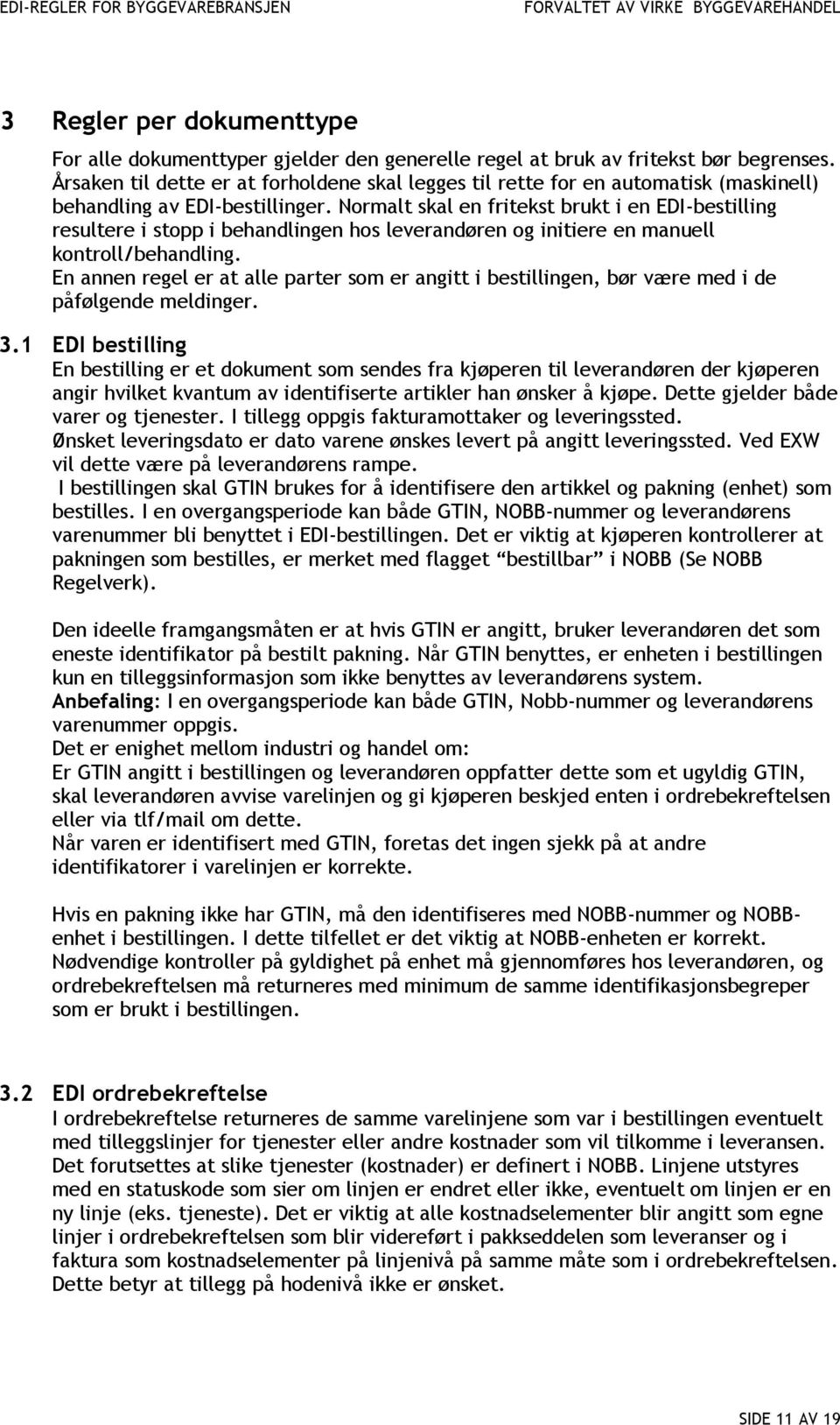 Normalt skal en fritekst brukt i en EDI-bestilling resultere i stopp i behandlingen hos leverandøren og initiere en manuell kontroll/behandling.