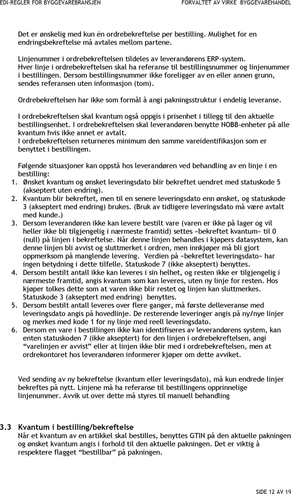 Dersom bestillingsnummer ikke foreligger av en eller annen grunn, sendes referansen uten informasjon (tom). Ordrebekreftelsen har ikke som formål å angi pakningsstruktur i endelig leveranse.