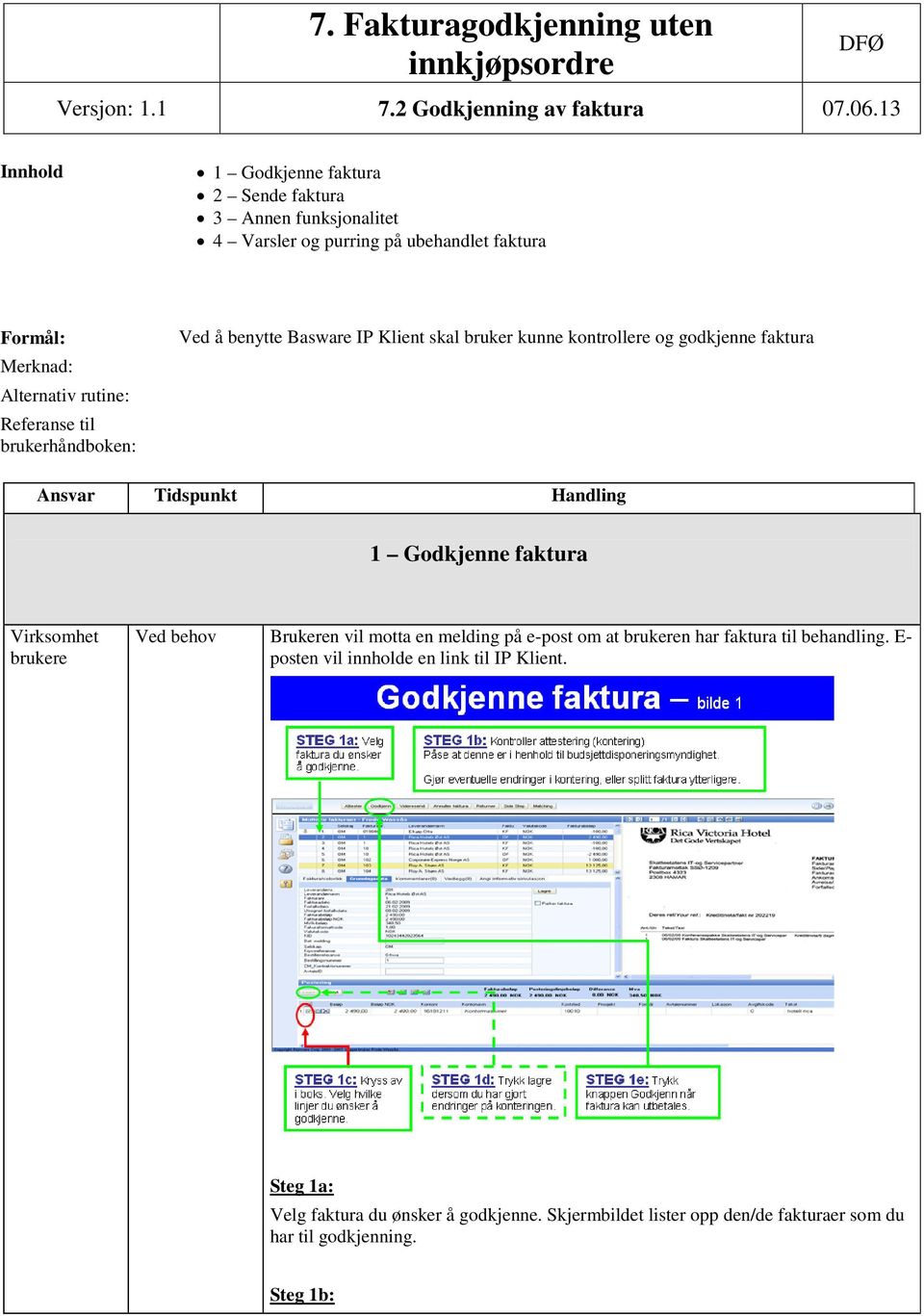 brukerhåndboken: Ved å benytte Basware IP Klient skal bruker kunne kontrollere og godkjenne faktura Ansvar Tidspunkt Handling 1 Godkjenne faktura Ved behov
