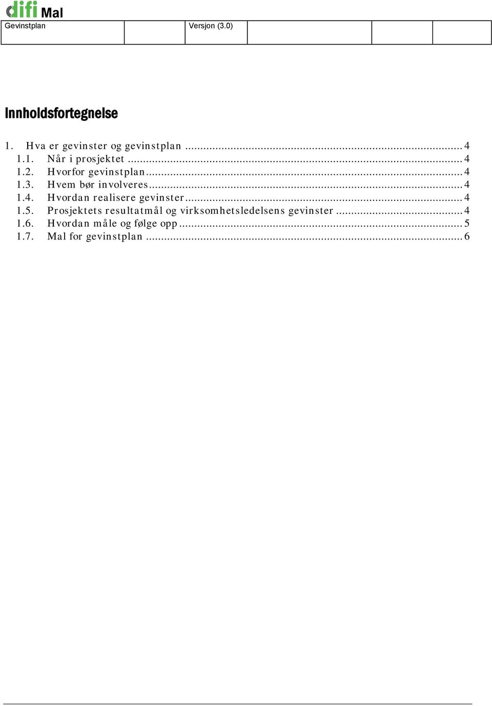 .. 4 1.5. Prosjektets resultatmål og virksomhetsledelsens gevinster... 4 1.6.