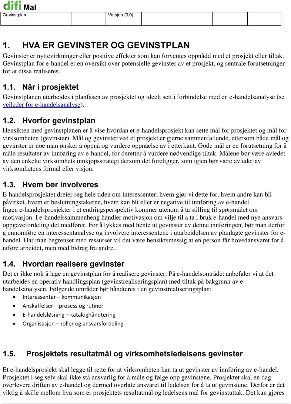 1. Når i prosjektet Gevinstplanen utarbeides i planfasen av prosjektet og ideelt sett i forbindelse med en e-handelsanalyse (se veileder for e-handelsanalyse). 1.2.