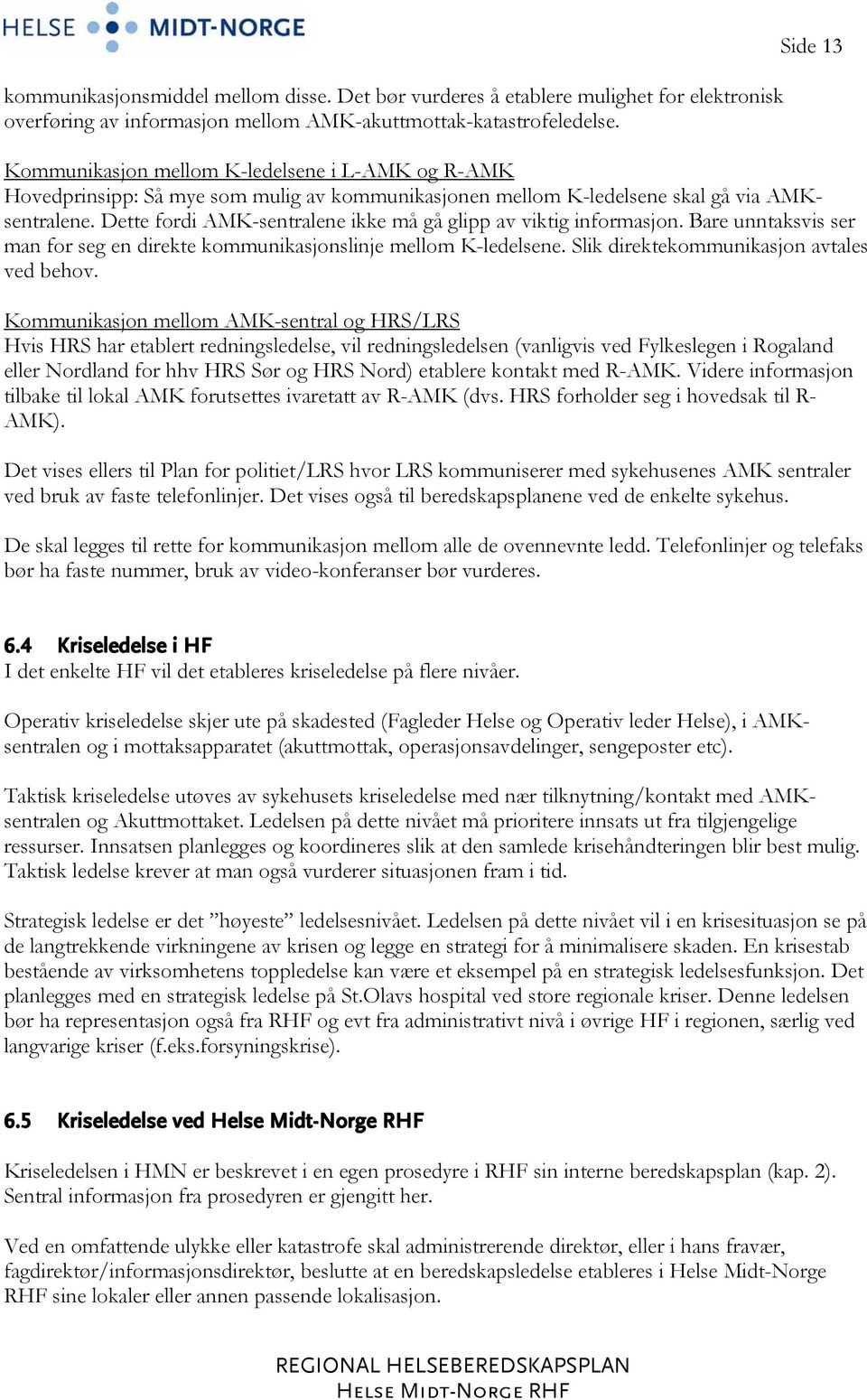 Dette fordi AMK-sentralene ikke må gå glipp av viktig informasjon. Bare unntaksvis ser man for seg en direkte kommunikasjonslinje mellom K-ledelsene. Slik direktekommunikasjon avtales ved behov.