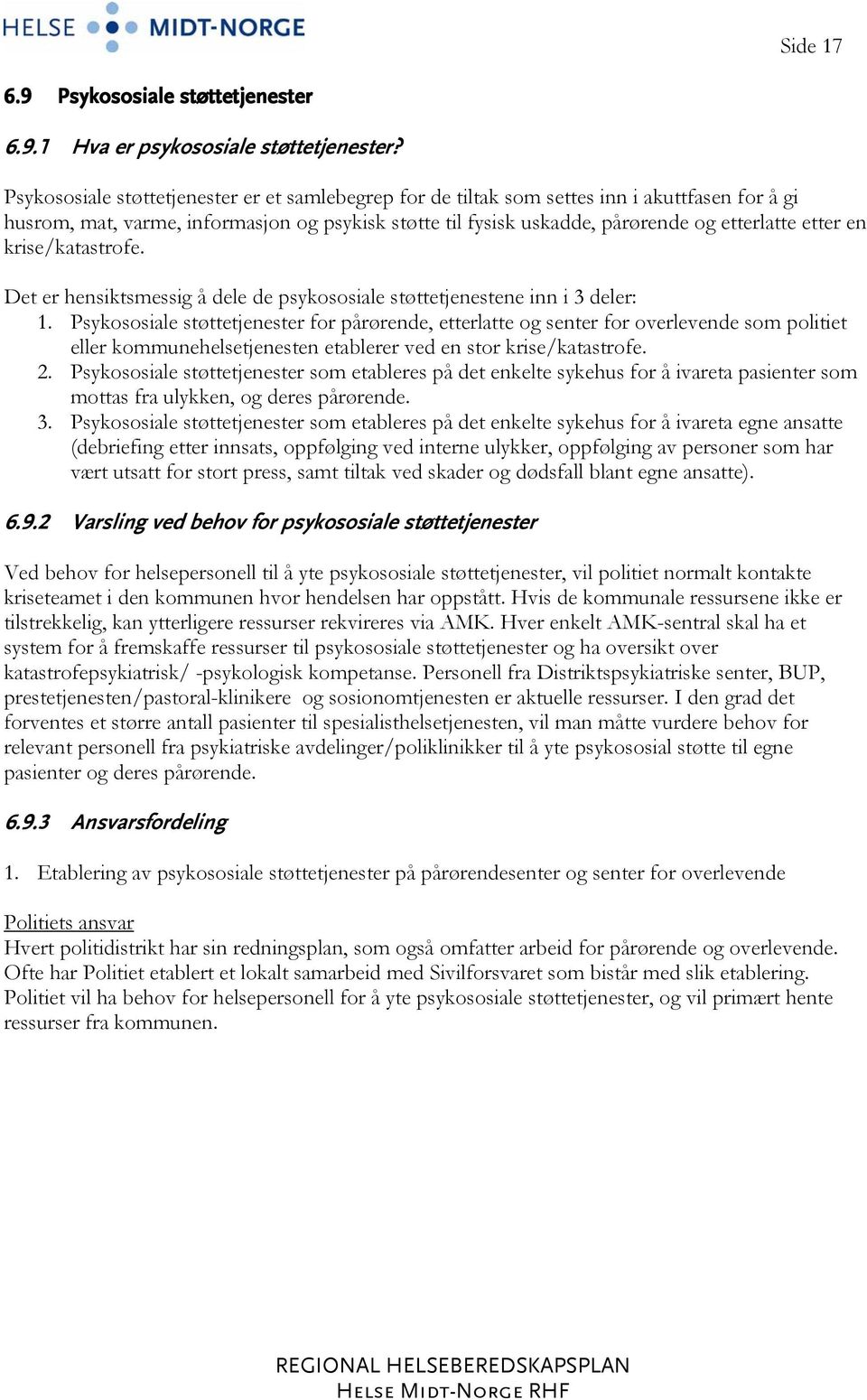 en krise/katastrofe. Det er hensiktsmessig å dele de psykososiale støttetjenestene inn i 3 deler: 1.