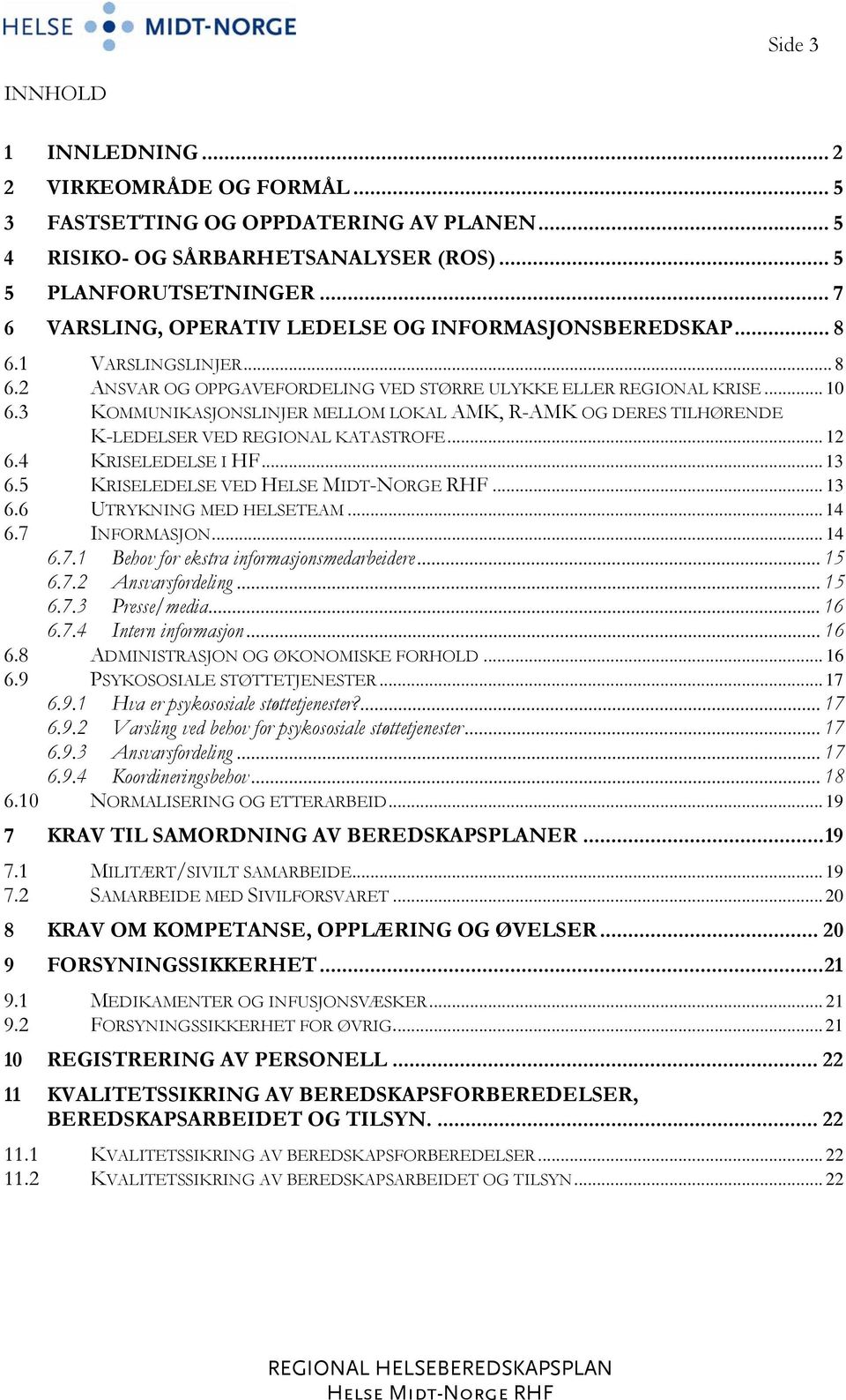 3 KOMMUNIKASJONSLINJER MELLOM LOKAL AMK, R-AMK OG DERES TILHØRENDE K-LEDELSER VED REGIONAL KATASTROFE... 12 6.4 KRISELEDELSE I HF... 13 6.5 KRISELEDELSE VED HELSE MIDT-NORGE RHF... 13 6.6 UTRYKNING MED HELSETEAM.