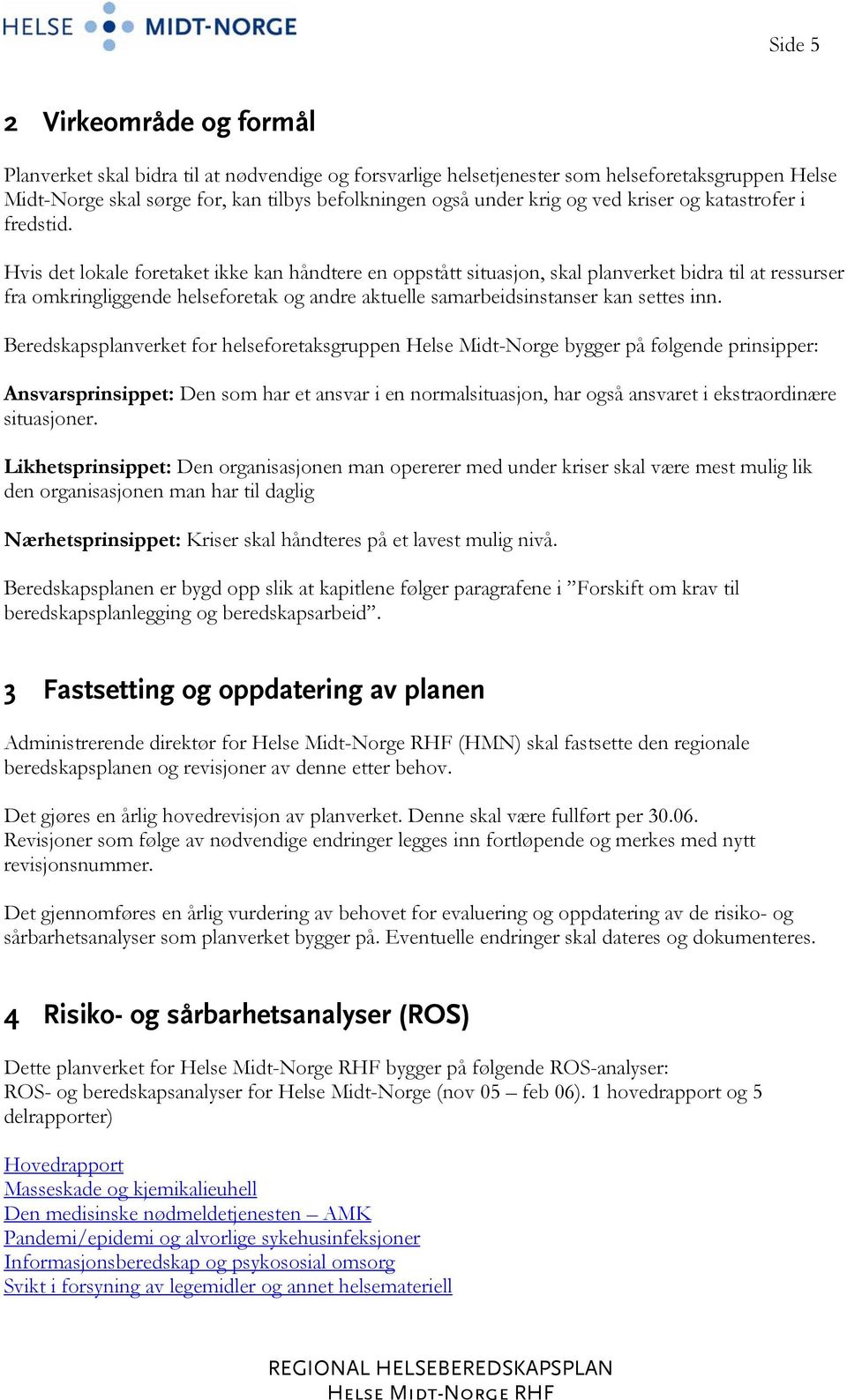 Hvis det lokale foretaket ikke kan håndtere en oppstått situasjon, skal planverket bidra til at ressurser fra omkringliggende helseforetak og andre aktuelle samarbeidsinstanser kan settes inn.